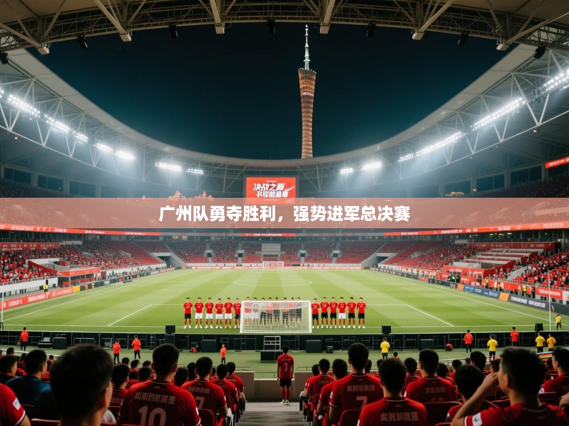 广州队勇夺胜利，强势进军总决赛  第2张