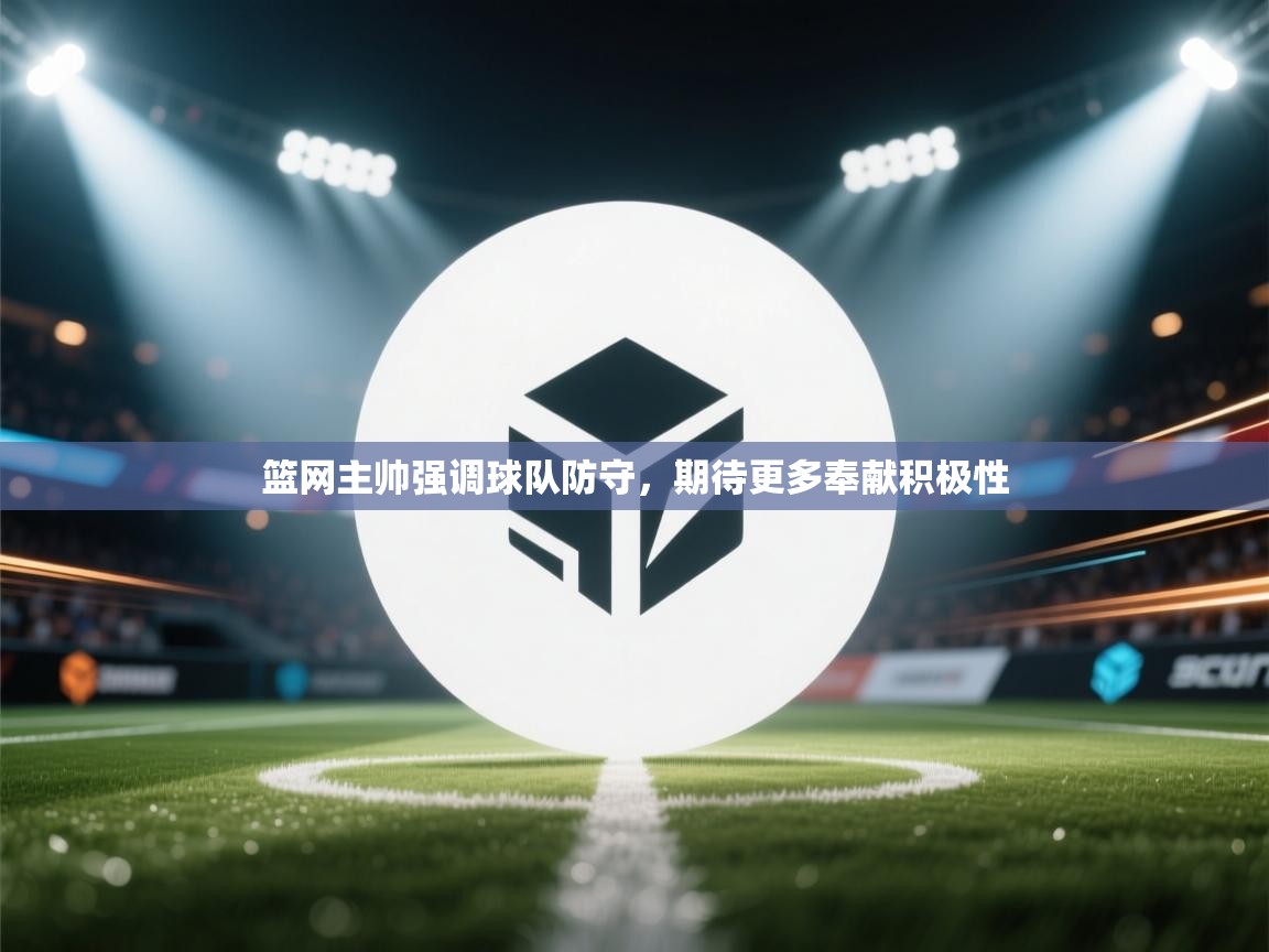 篮网主帅强调球队防守，期待更多奉献积极性  第1张