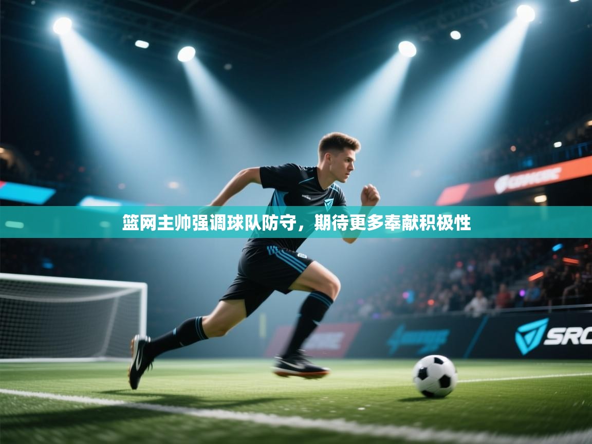 篮网主帅强调球队防守，期待更多奉献积极性  第2张