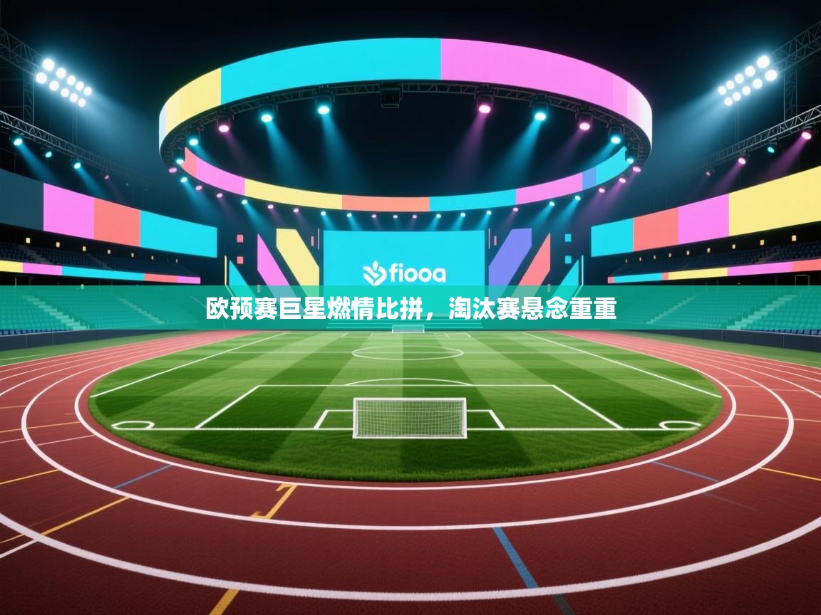 欧预赛巨星燃情比拼，淘汰赛悬念重重  第1张