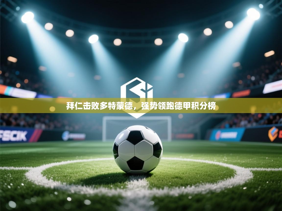 拜仁击败多特蒙德，强势领跑德甲积分榜  第2张