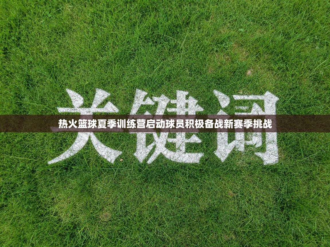 热火篮球夏季训练营启动球员积极备战新赛季挑战  第1张