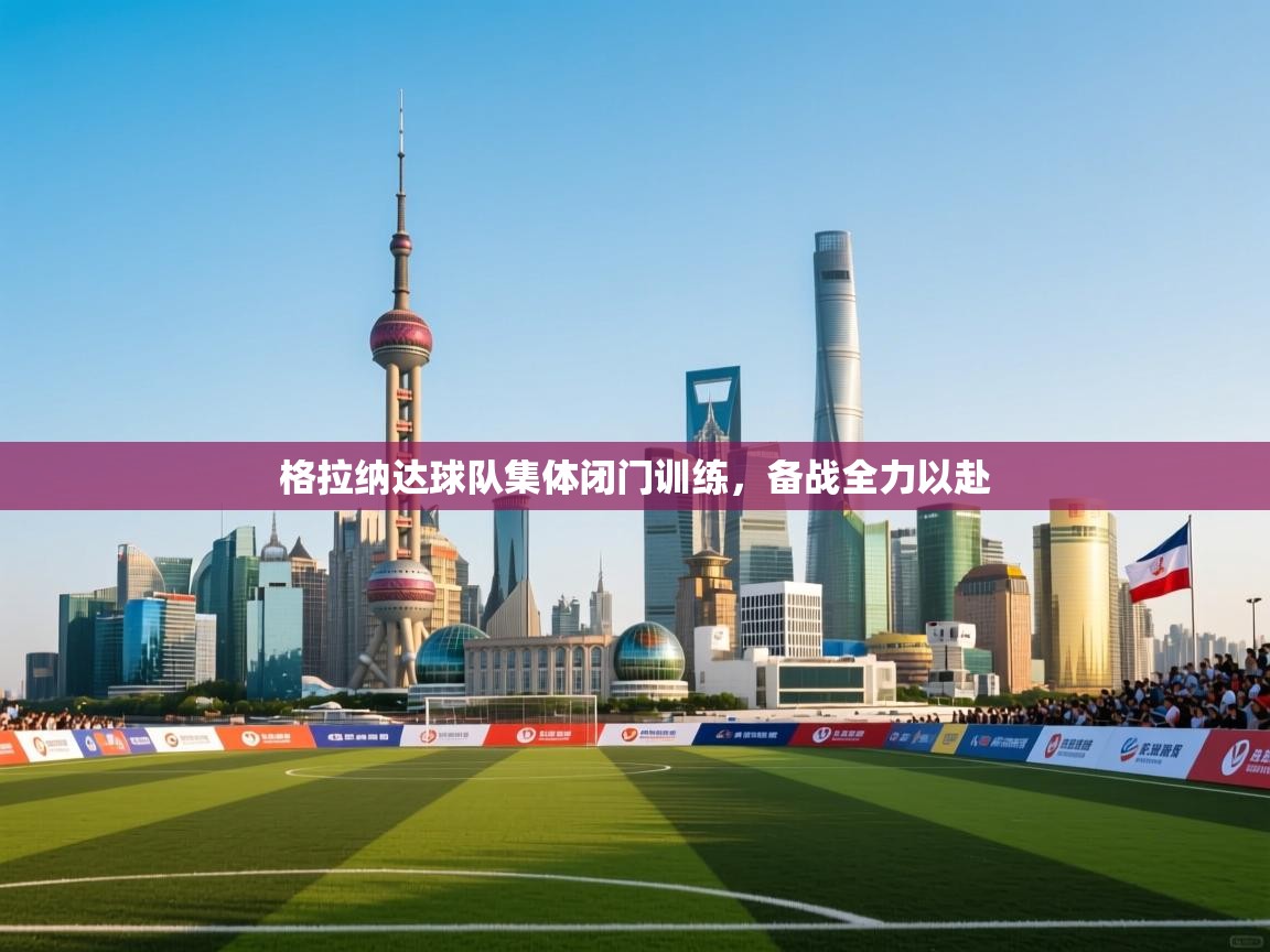 格拉纳达球队集体闭门训练,备战全力以赴 第2张