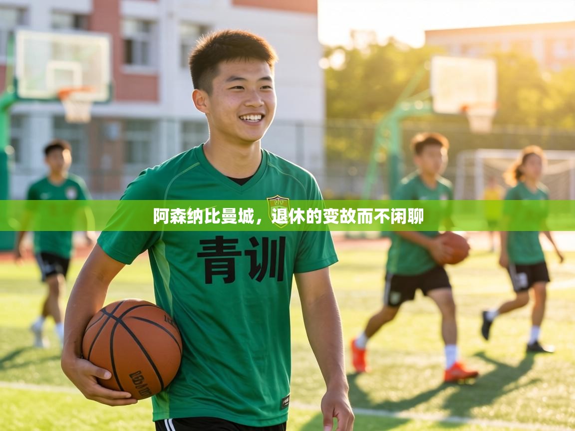 阿森纳比曼城，退休的变故而不闲聊  第1张